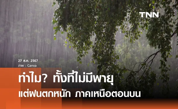 ทำไมฝนตกหนักภาคเหนือตอนบน ทั้งที่ไม่มีพายุ