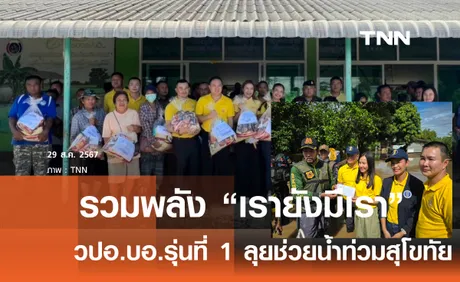 วปอ.บอ. รุ่นที่ 1 รวมพลัง “เรายังมีเรา” ลุยช่วยน้ำท่วมสุโขทัย