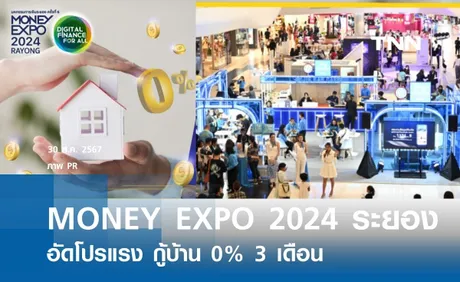 MONEY EXPO 2024 ระยอง  อัดโปรแรง กู้บ้าน 0% 3 เดือน  