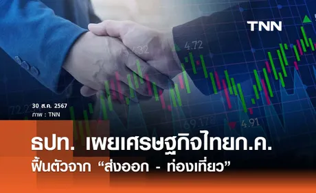 ธปท. เผยเศรษฐกิจไทยก.ค. ฟื้นตัวจาก “ส่งออก - ท่องเที่ยว”