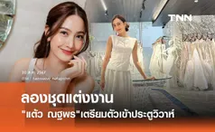 แต้ว ณฐพร ลองชุดเจ้าสาวแล้ว! เตรียมตัวเข้าประตูวิวาห์ ไฮโซประณัย