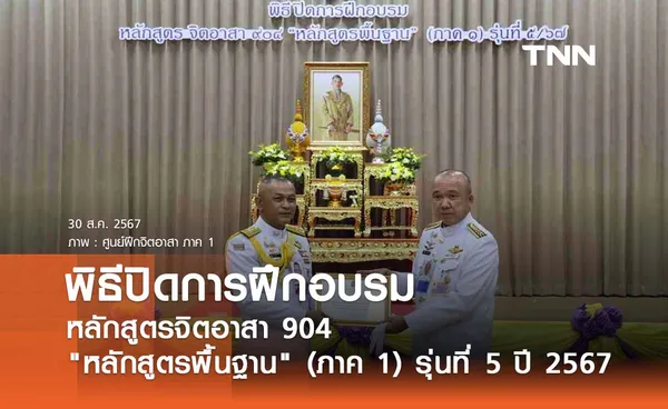 พิธีปิดหลักสูตรจิตอาสา 904 หลักสูตรพื้นฐาน (ภาค 1) รุ่นที่ 5 ประจำปี พ.ศ. 2567 