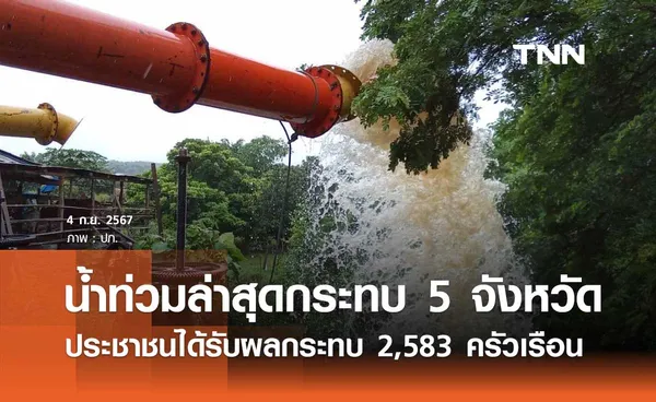 น้ำท่วมล่าสุดยังกระทบ 5 จังหวัด ประชาชนได้รับผลกระทบ 2,583 ครัวเรือน