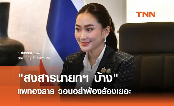 สงสารนายกฯ บ้าง แพทองธาร วอนหยุดฟ้องร้อง ยันพร้อมรับคำวิจารณ์