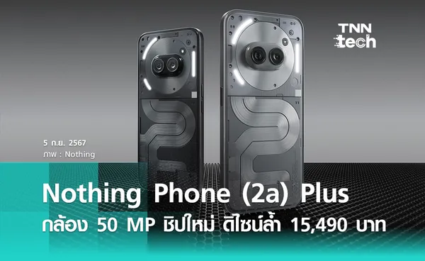 Nothing Phone (2a) Plus กล้องใหม่ 50 MP ชิป Dimensity 7350 ดีไซน์ล้ำขึ้น ราคา 15,490 บาท เปิดจอง 6 กันยายนนี้