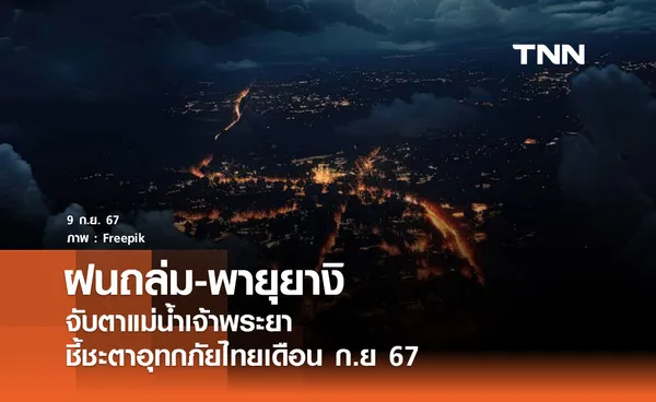 ฝนถล่ม-พายุยางิ จับตาแม่น้ำเจ้าพระยา ชี้ชะตาอุทกภัยไทยเดือนกันยายน 2567