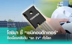 โตชิบา (Toshiba) ชูเซมิคอนดักเตอร์ (Semiconductor) เสริมทัพ รถ EV ทั่วโลก