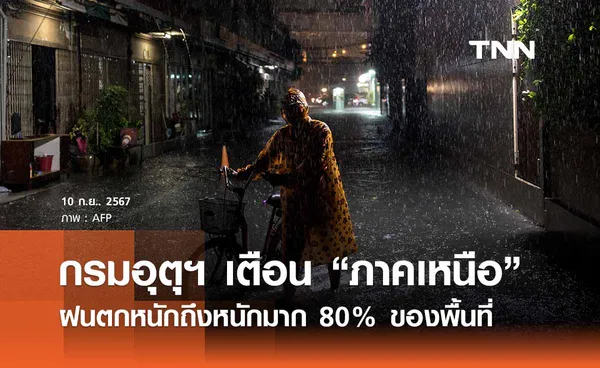 พยากรณ์อากาศวันนี้ 10 กันยายน 2567 ภาคเหนือฝนตกหนักต่อเนื่อง 80% ของพื้นที่ 