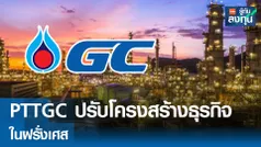 PTTGC ปรับโครงสร้างธุรกิจในประเทศฝรั่งเศส 