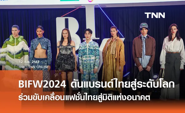 BIFW2024 ดันแบรนด์ไทยสู่ระดับโลก ร่วมขับเคลื่อนแฟชั่นไทยสู่มิติแห่งอนาคต