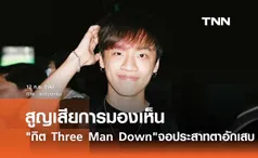 กิต Three Man Down พักงานด่วน! จอประสาทตาอักเสบ สูญเสียการมองเห็น