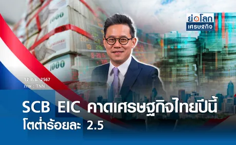 SCB EICคาดศก.ไทยปีนี้โตต่ำร้อยละ2.5  | ย่อโลกเศรษฐกิจ