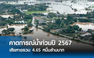 คาดการณ์น้ำท่วมปี 2567 เสียหายรวม 4.65 หมื่นล้าน แต่ไม่รุนแรงเท่าปี 2554 