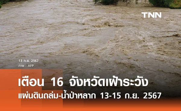 เตือน 16 จังหวัดเฝ้าระวังแผ่นดินถล่ม-น้ำป่าหลาก 13-15 กันยายน 2567 