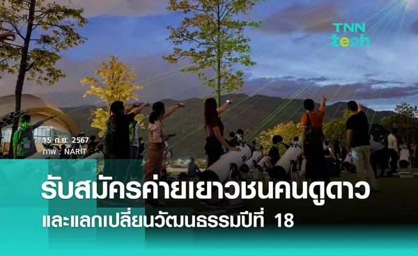  เปิดรับสมัครวันนี้ ! ค่ายเยาวชนคนดูดาวและแลกเปลี่ยนวัฒนธรรม จัดต่อเนื่องมาเป็นปีที่ 18