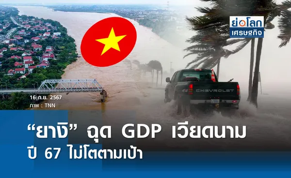 ยางิฉุด GDP เวียดนามปี 67ไม่โตตามเป้า | ย่อโลกเศรษฐกิจ