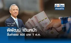 'พิพัฒน์' เดินหน้าขึ้นค่าแรง 400 บาท 1 ต.ค. |  ย่อโลกเศรษฐกิจ