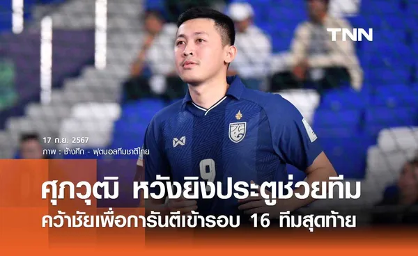 ศุภวุฒิ หวังยิงประตูช่วยทีมคว้าชัย เพื่อการันตีเข้ารอบ ฟุตซอลชิงแชมป์โลก 2024