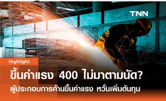 ขึ้นค่าแรง 400 ไม่มาตามนัด? ผู้ประกอบการค้านขึ้นค่าแรง หวั่นเพิ่มต้นทุน 