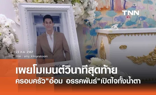 ครอบครัว อ๋อม อรรคพันธ์ เปิดใจทั้งน้ำตา เผยโมเมนต์วินาทีสุดท้ายก่อนจากไป