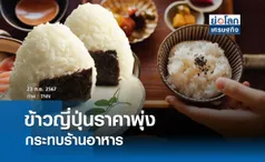 ข้าวญี่ปุ่นราคาพุ่ง กระทบร้านอาหาร I ย่อโลกเศรษฐกิจ 