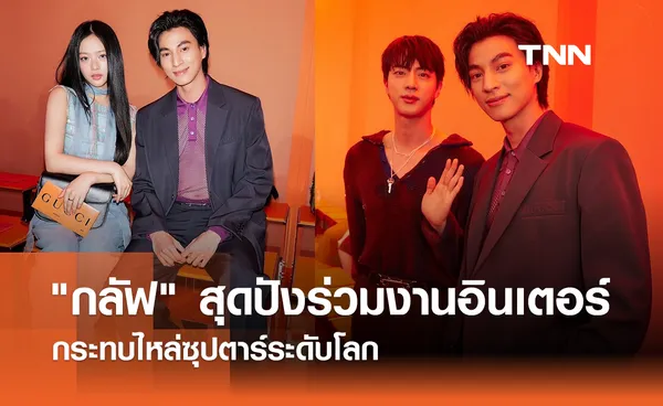 กลัฟ คณาวุฒิ สุดปังร่วมงานอินเตอร์ กระทบไหล่ซุปตาร์ระดับโลก 