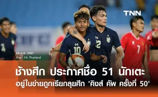 ช้างศึก ประกาศชื่อ 51 นักเตะ อยู่ในข่ายถูกเรียกลุยศึก 'คิงส์ คัพ ครั้งที่ 50'