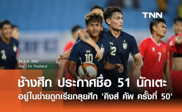 ช้างศึก ประกาศชื่อ 51 นักเตะ อยู่ในข่ายถูกเรียกลุยศึก 'คิงส์ คัพ ครั้งที่ 50'