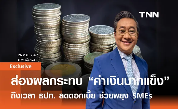 ส่องผลกระทบ ค่าเงินบาทแข็ง ถึงเวลา แบงก์ชาติ ลดดอกเบี้ย ช่วยพยุง SMEs 