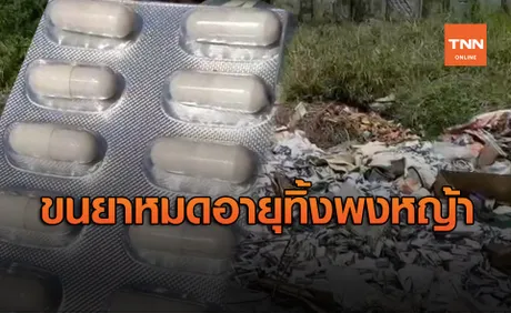 ชาวบ้านโวย! พบ ยาลดความอ้วน-อาหารเสริมหมดอายุทิ้งป่าข้างทาง