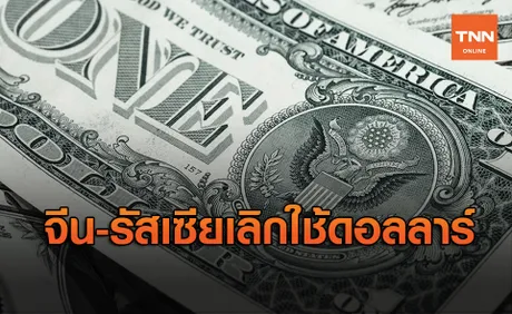 จีน-รัสเซียเลิกใช้ดอลลาร์เงินสกุลกลาง ส่งผลลดการใช้ไป50%