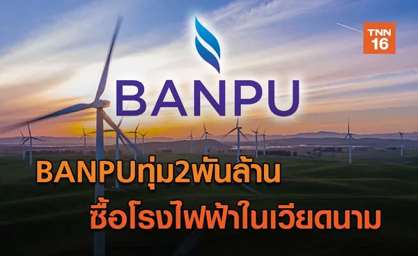 BANPUทุ่ม2พันล้าน  ซื้อโรงไฟฟ้าในเวียดนาม