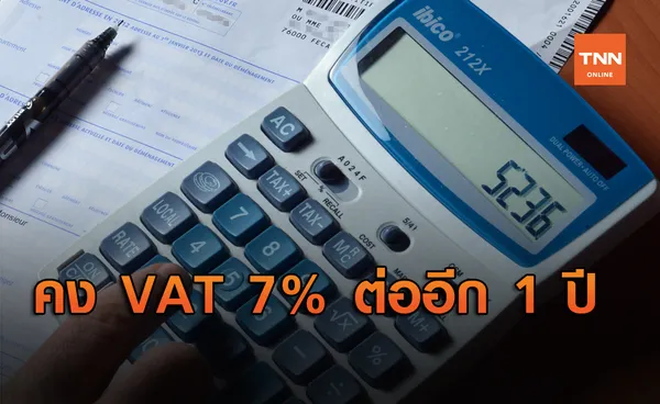 ครม.มีมติเห็นชอบขยายเวลาเก็บ VAT 7 % ต่อไปอีก 1 ปี