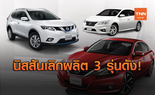 นิสสัน เลิกผลิตรถ 3 รุ่นดัง ปิดตำนาน X-Trail Teana Sylphy