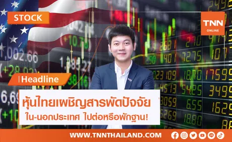 หุ้นไทยเผชิญสารพัดปัจจัยใน-นอกประเทศ ไปต่อหรือพักฐาน!