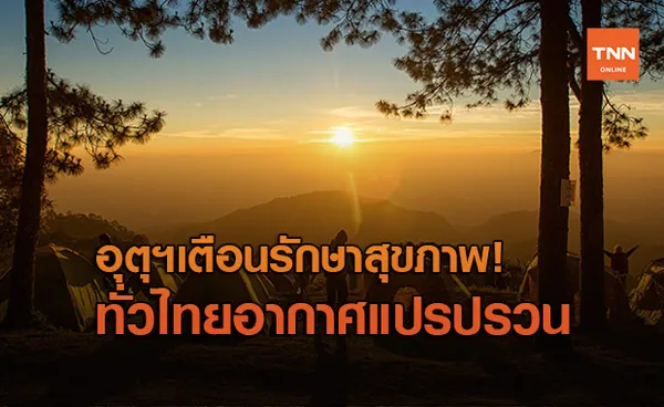 กรมอุตุ เผยทั่วไทยอากาศแปรปรวนเย็นถึง 21 ก.พ. ก่อนร้อนขึ้น