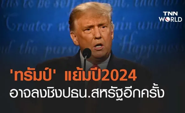 โดนัลด์ ทรัมป์ แย้มอาจลงชิงประธานาธิบดีสหรัฐอีกครั้งในปี 2024 