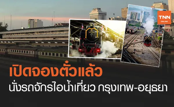 เปิดจองตั๋ว! รถไฟเที่ยวพิเศษเส้นทางประวัติศาสตร์ กรุงเทพ - อยุธยา