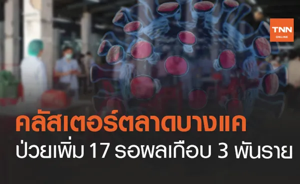 ตรวจเชิงรุก ตลาดบางแค ติดเชื้อเพิ่ม 17 รอผลเกือบ 3 พันราย