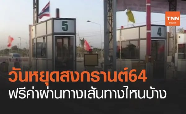 วันหยุดสงกรานต์ 2564 ครม.ไฟเขียวค่าผ่านทางฟรี เส้นทางไหนบ้างเช็กเลย