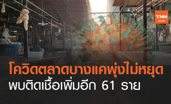 ตลาดบางแค ติดโควิดเพิ่มอีก 61 ราย ป่วยสะสม 480 คนแล้ว