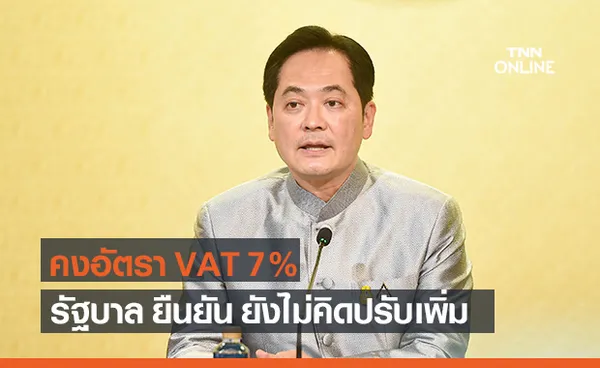 รัฐบาล ยัน คงอัตราภาษีมูลค่าเพิ่ม VAT 7% ยังไม่คิดปรับขึ้น