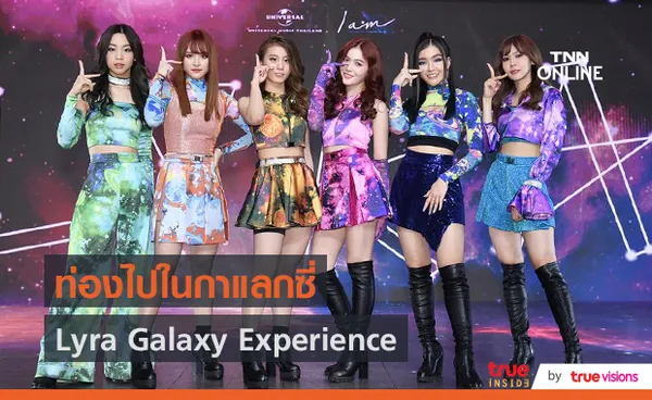 6 สาว LYRA พาทัวร์ “Lyra Galaxy Experience”   (มีคลิป)