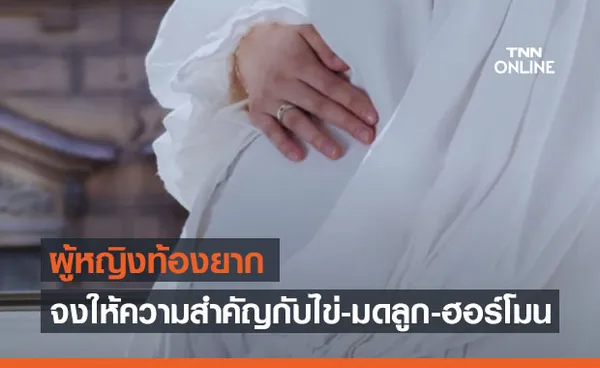 ผู้หญิงท้องยาก จงให้ความสำคัญกับ ไข่ มดลูก และฮอร์โมน