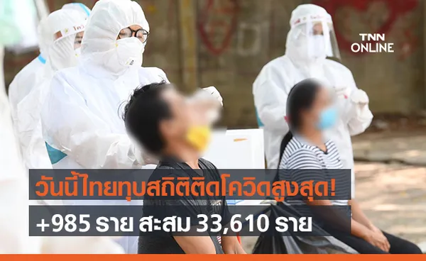 ทุบสถิติ! วันนี้ไทยติดโควิดพุ่ง 985 ราย สะสม 33,610