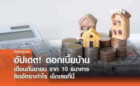 อัปเดต! ดอกเบี้ยบ้านปี 2567 เดือนกันยายน 10 ธนาคาร คิดอัตราเท่าไหร่เช็กเลย!