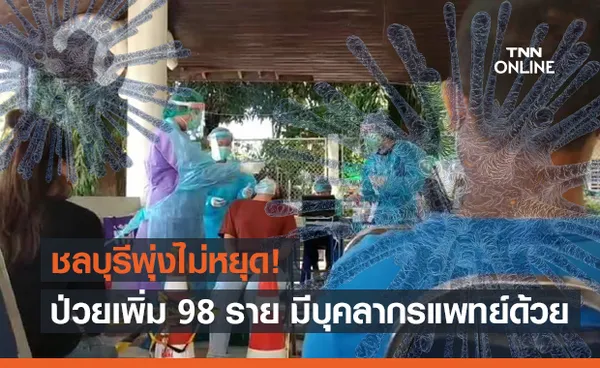 ชลบุรี ยังสาหัส! ติดโควิดเพิ่ม 98 ราย มีบุคลากรแพทย์ด้วย