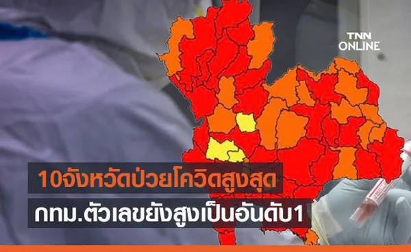 10 จังหวัดติดเชื้อโควิดสูงสุด กทม.ยังน่าห่วงวันเดียวกว่า 800 ราย