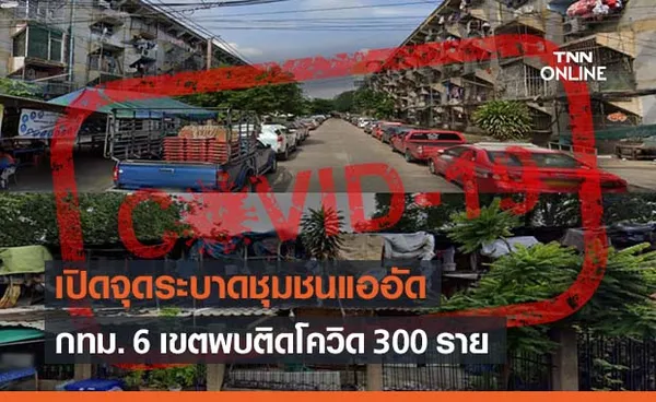 เปิดข้อมูล จุดโควิดระบาดชุมชนแออัด กทม. 6 เขตติดเชื้อ 300 ราย