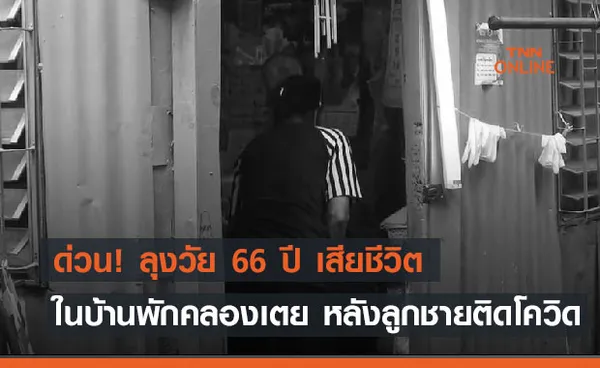 ด่วน! ลุงวัย 66 ปี เสียชีวิตในบ้านพักคลองเตย หลังลูกชายติดโควิด-19